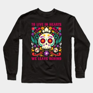 To Live in Hearts We Leave Behind | Día de Muertos Skull Long Sleeve T-Shirt